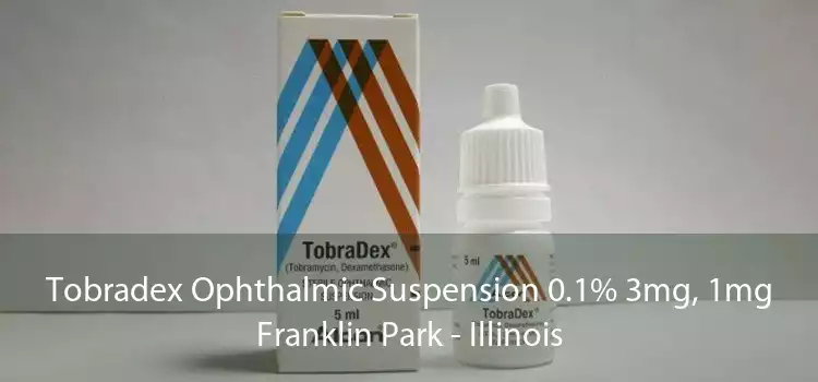 Tobradex Ophthalmic Suspension 0.1% 3mg, 1mg Franklin Park - Illinois